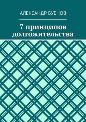 обложка книги 7 принципов долгожительства автора Александр Бубнов