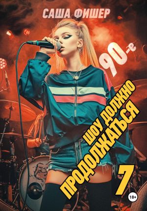 обложка книги 90-е: Шоу должно продолжаться – 7 автора Саша Фишер