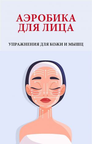 обложка книги Аэробика для лица. Упражнения для кожи и мышц автора Вера Надеждина