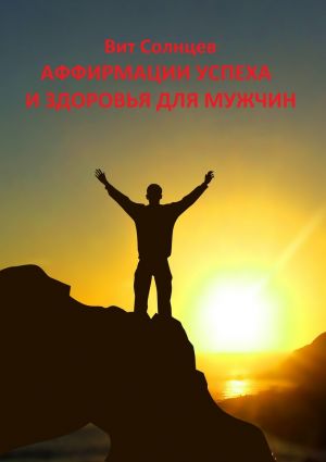 обложка книги Аффирмации успеха и здоровья для мужчин автора Вит Солнцев