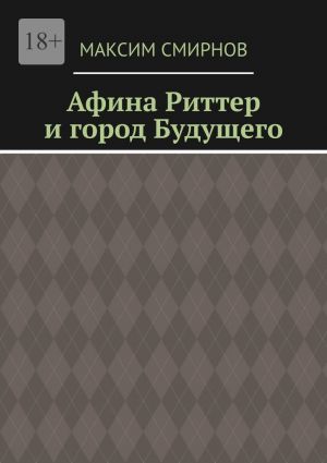 обложка книги Афина Риттер и город будущего автора Максим Смирнов