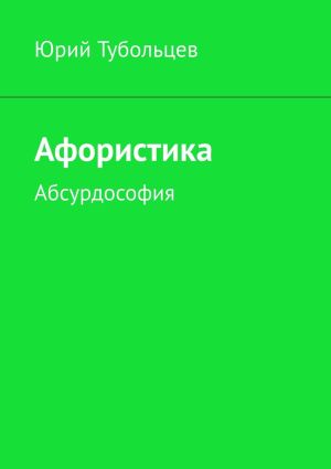 обложка книги Афористика. Абсурдософия автора Юрий Тубольцев