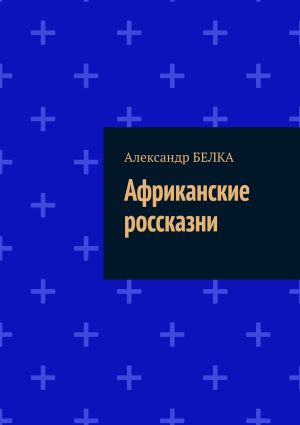 обложка книги Африканские россказни автора Александр Белка