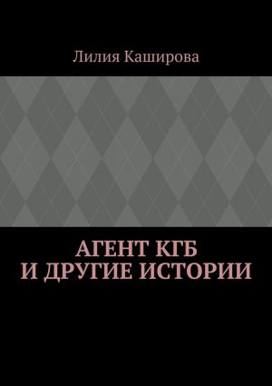 обложка книги Агент КГБ и другие истории автора Лилия Каширова
