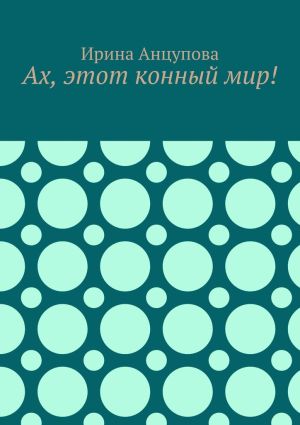 обложка книги Ах, этот конный мир! автора Ирина Анцупова