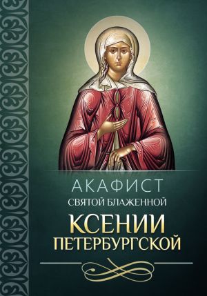 обложка книги Акафист святой блаженной Ксении Петербургской автора Сборник