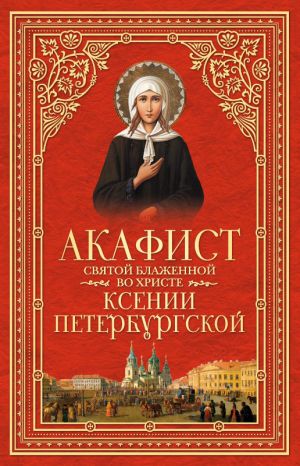 обложка книги Акафист святой блаженной во Христе Ксении Петербургской автора Сборник