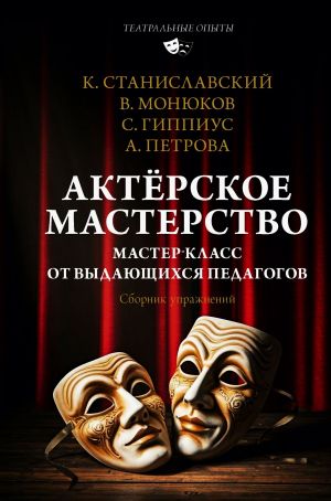 обложка книги Актёрское мастерство. Мастер-класс от выдающихся педагогов. Сборник упражнений автора Константин Станиславский