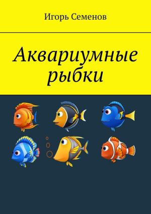 обложка книги Аквариумные рыбки автора Игорь Семенов