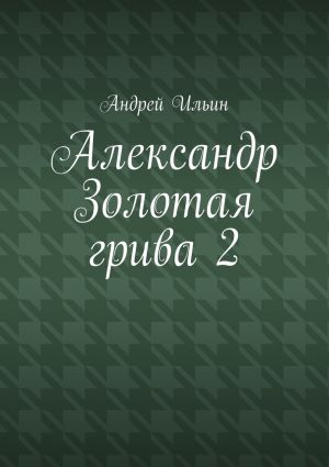 обложка книги Александр Золотая грива 2 автора Андрей Ильин