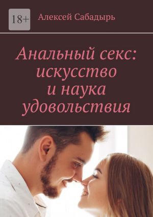 обложка книги Анальный секс: искусство и наука удовольствия автора Алексей Сабадырь