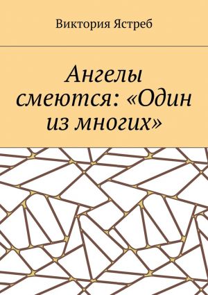 обложка книги Ангелы смеются: «Один из многих» автора Виктория Ястреб