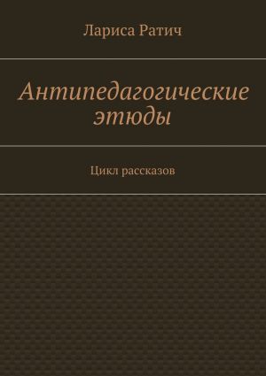 обложка книги Антипедагогические этюды автора Лариса Ратич