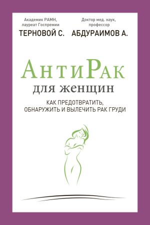 обложка книги Антирак для женщин. Как предотвратить, обнаружить и вылечить рак груди автора Сергей Терновой