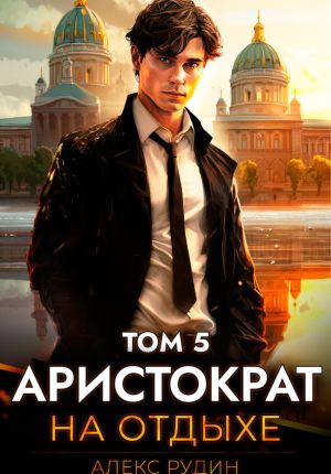 обложка книги Аристократ на отдыхе. Том 5 автора Алекс Рудин