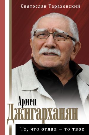 обложка книги Армен Джигарханян: То, что отдал – то твое автора Святослав Тараховский