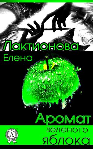 обложка книги Аромат зеленого яблока автора Елена Лактионова