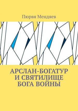 обложка книги Арслан-богатур и святилище бога войны автора Пюрвя Мендяев