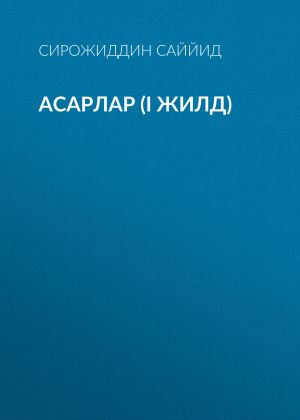 обложка книги АСАРЛАР (I жилд) автора Сирожиддин Саййид