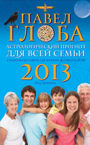 обложка книги Астрологический прогноз для всей семьи на 2013 год. Специальные советы для мужчин, женщин и детей автора Павел Глоба