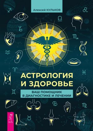 обложка книги Астрология и здоровье. Ваш помощник в диагностике и лечении автора Алексей Кульков