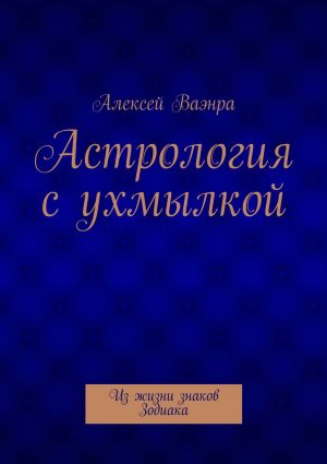 обложка книги Астрология с ухмылкой автора Алексей Ваэнра
