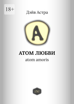 обложка книги Атом любви. Atom amoris автора Дэйв Астра