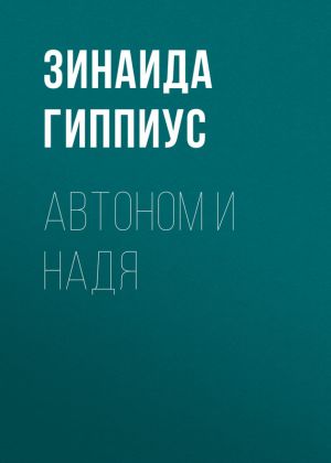 обложка книги Автоном и Надя автора Зинаида Гиппиус