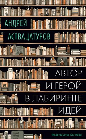 обложка книги Автор и герой в лабиринте идей автора Андрей Аствацатуров