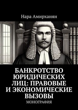 обложка книги Банкротство юридических лиц: правовые и экономические вызовы. Монография автора Нара Амирханян