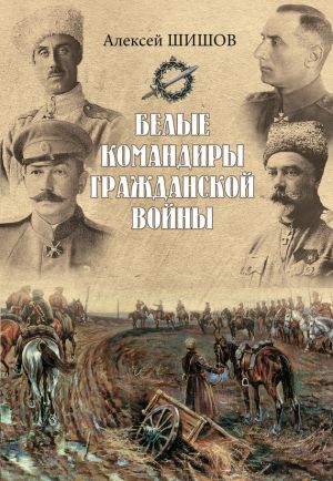 обложка книги Белые командиры Гражданской войны автора Алексей Шишов