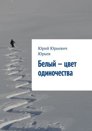 обложка книги Белый – цвет одиночества автора Юрий Юрьев