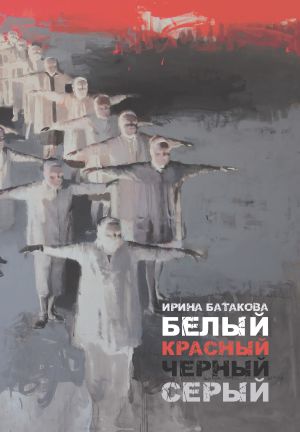 обложка книги Белый, красный, черный, серый автора Ирина Батакова