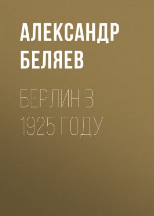 обложка книги Берлин в 1925 году автора Александр Беляев