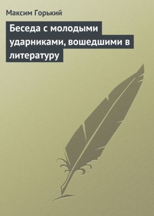 обложка книги Беседа с молодыми ударниками, вошедшими в литературу автора Максим Горький