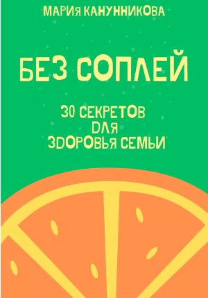 обложка книги Без соплей. 30 секретов для здоровья семьи автора Мария Канунникова