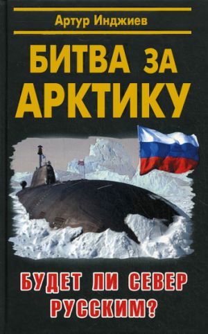 обложка книги Битва за Арктику. Будет ли Север русским? автора Артур Инджиев