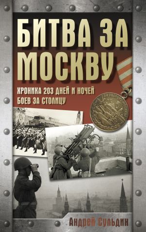 обложка книги Битва за Москву. Хроника 203 дней и ночей боев за столицу автора Андрей Сульдин