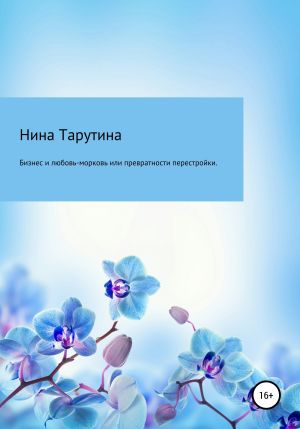 обложка книги Бизнес и любовь-морковь, или превратности перестройки автора Нина Тарутина