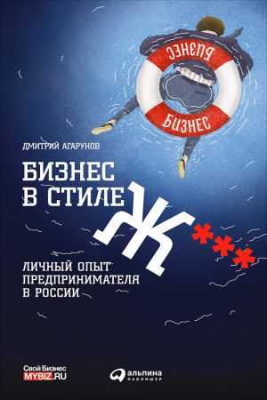 обложка книги Бизнес в стиле Ж***: Личный опыт предпринимателя в России автора Дмитрий Агарунов