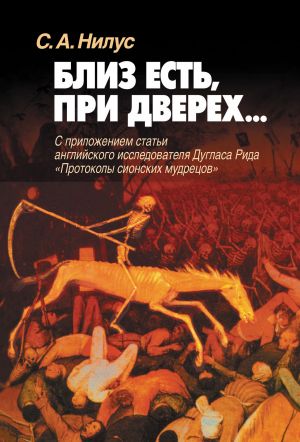 обложка книги Близ есть, при дверех… С приложением статьи английского исследователя Дугласа Рида «Протоколы сионских мудрецов» автора Сергей Нилус