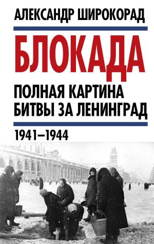 обложка книги Блокада. Полная картина битвы за Ленинград (1941 – 1944) автора Александр Широкорад