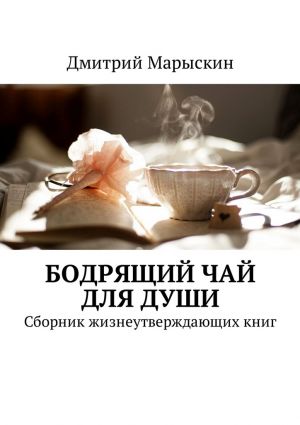 обложка книги Бодрящий чай для души. Сборник жизнеутверждающих книг автора Дмитрий Марыскин