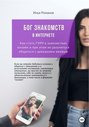 обложка книги Бог знакомств в интернете. Как стать ГУРУ в знакомствах онлайн и при этом не разучиться общаться с девушками вживую автора Илья Романов