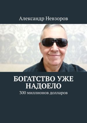 обложка книги Богатство уже надоело. 300 миллионов долларов автора Александр Невзоров