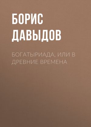 обложка книги Богатыриада, или В древние времена автора Борис Давыдов