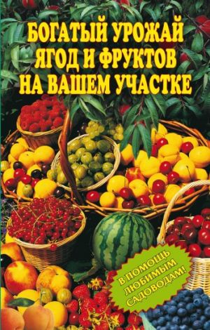обложка книги Богатый урожай ягод и фруктов на вашем участке. В помощь любимым садоводам! автора Ирина Муртазина