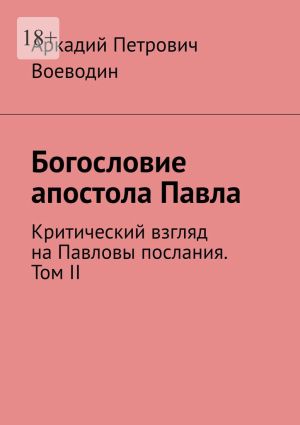 обложка книги Богословие апостола Павла. Критический взгляд на Павловы послания. Том II автора Аркадий Воеводин