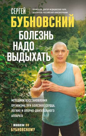 обложка книги Болезнь надо выдыхать. Методики восстановления организма при болезнях сердца, легких и опорно-двигательного аппарата автора Сергей Бубновский