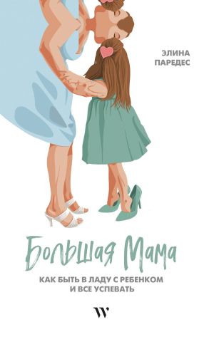 обложка книги Большая Мама: Как быть в ладу с ребенком и все успевать автора Элина Паредес